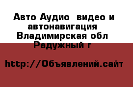 Авто Аудио, видео и автонавигация. Владимирская обл.,Радужный г.